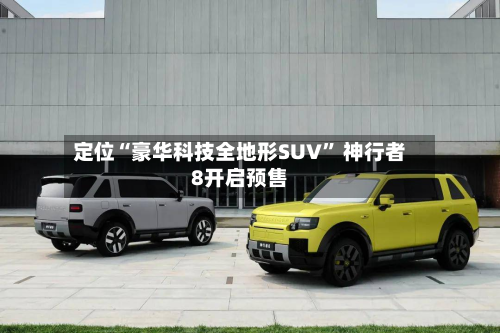 定位“豪华科技全地形SUV” 神行者8开启预售-第2张图片