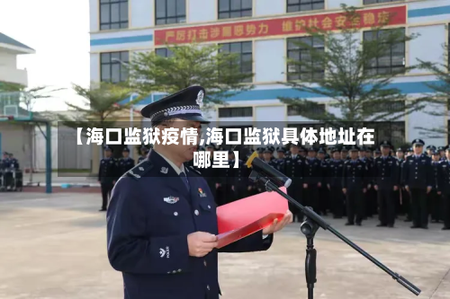 【海口监狱疫情,海口监狱具体地址在哪里】-第2张图片