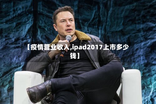 【疫情营业收入,ipad2017上市多少钱】-第2张图片