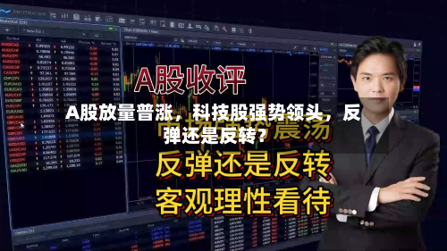 A股放量普涨，科技股强势领头，反弹还是反转？-第2张图片