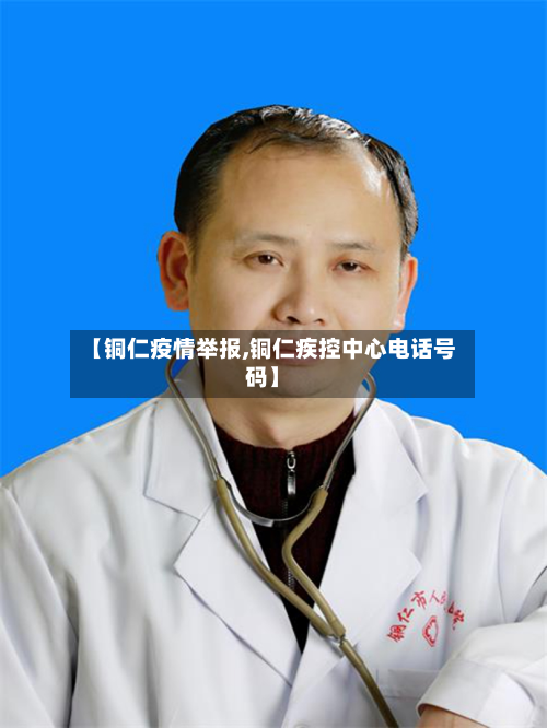 【铜仁疫情举报,铜仁疾控中心电话号码】