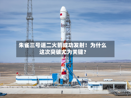 朱雀三号遥二火箭成功发射！为什么这次突破尤为关键？-第3张图片
