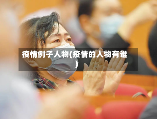 疫情例子人物(疫情的人物有谁)